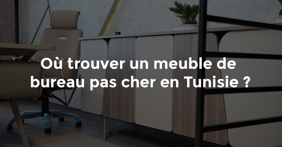 Où trouver un meuble de bureau pas cher en Tunisie